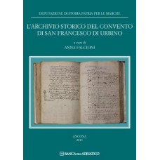 Falcioni A. (acd), L'archivio storico del Convento di San Francesco di Urbino - Studi e testi 31
